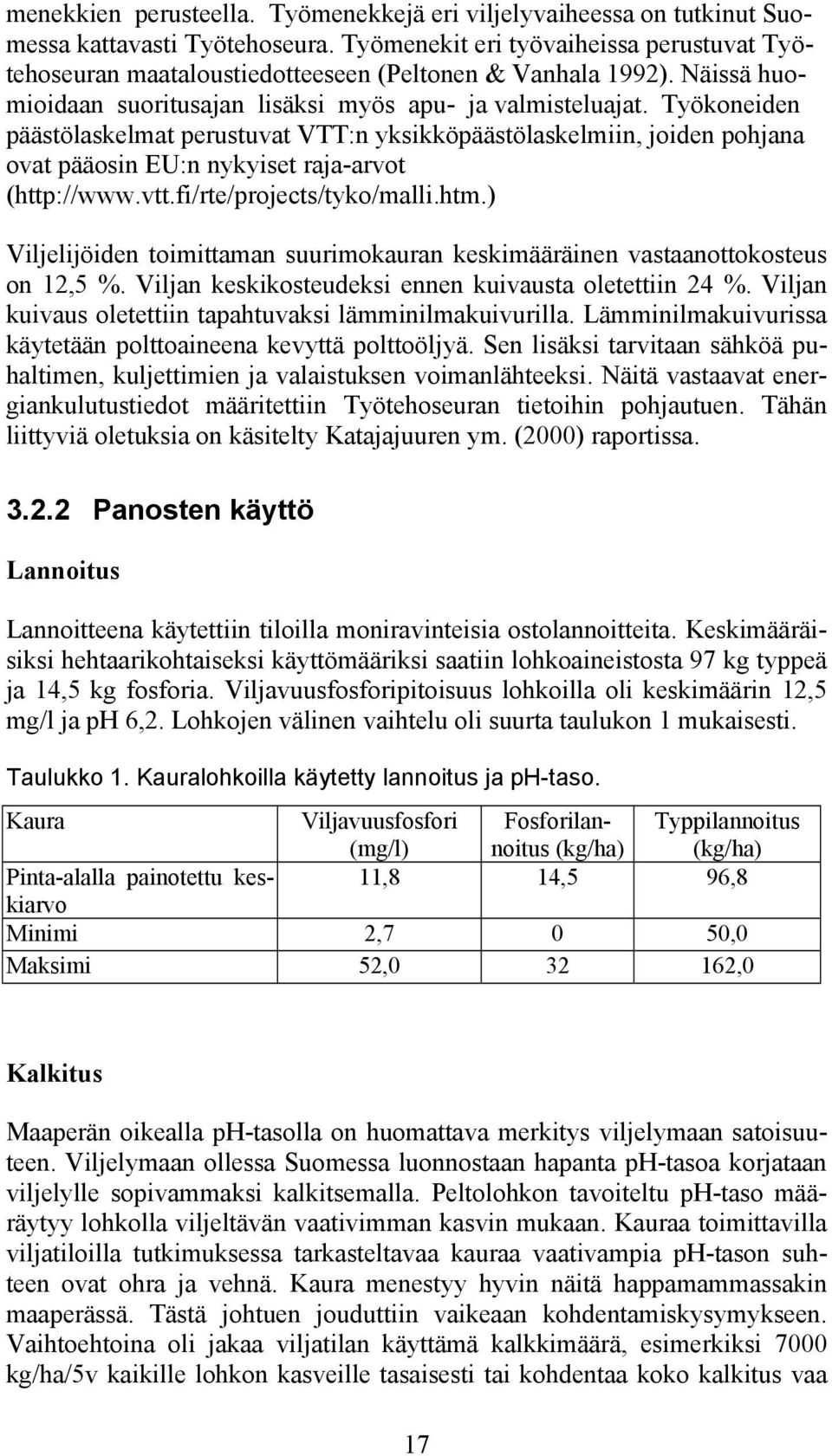 Työkoneiden päästölaskelmat perustuvat VTT:n yksikköpäästölaskelmiin, joiden pohjana ovat pääosin EU:n nykyiset raja-arvot (http://www.vtt.fi/rte/projects/tyko/malli.htm.