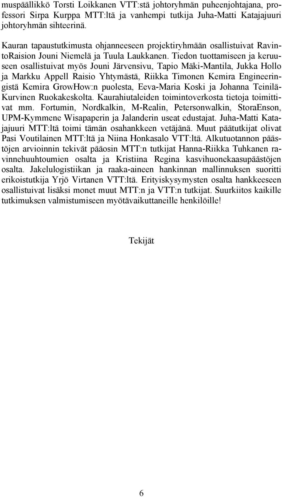 Tiedon tuottamiseen ja keruuseen osallistuivat myös Jouni Järvensivu, Tapio Mäki-Mantila, Jukka Hollo ja Markku Appell Raisio Yhtymästä, Riikka Timonen Kemira Engineeringistä Kemira GrowHow:n