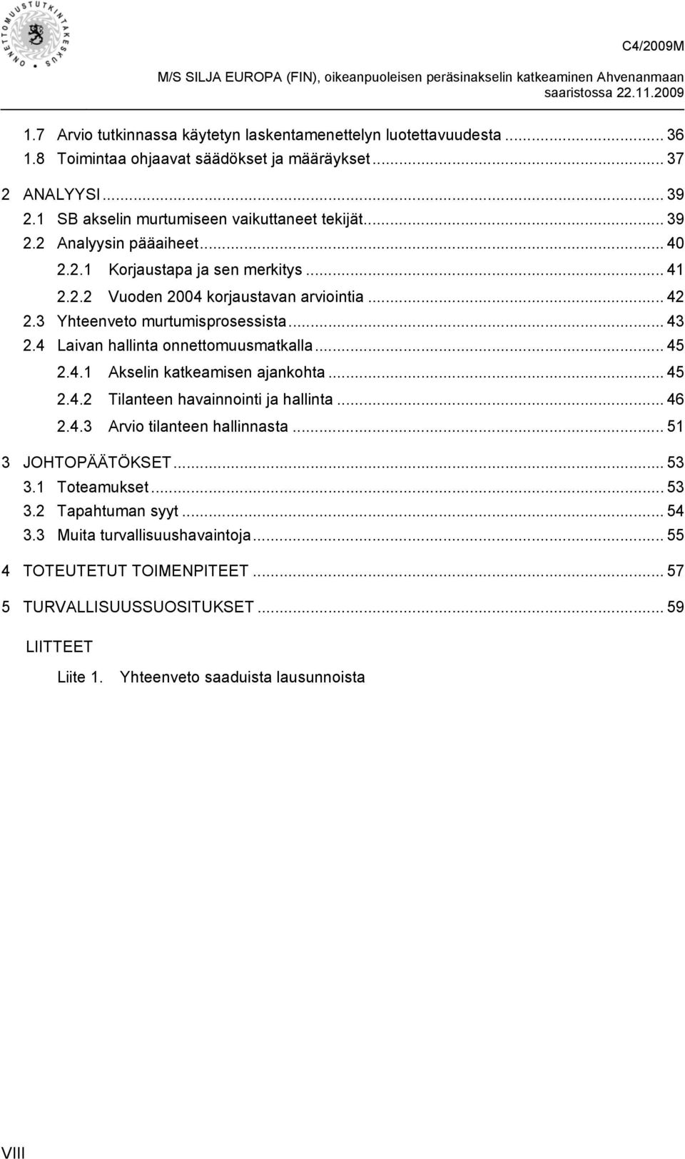 4 Laivan hallinta onnettomuusmatkalla... 45 2.4.1 Akselin katkeamisen ajankohta... 45 2.4.2 Tilanteen havainnointi ja hallinta... 46 2.4.3 Arvio tilanteen hallinnasta... 51 3 JOHTOPÄÄTÖKSET.