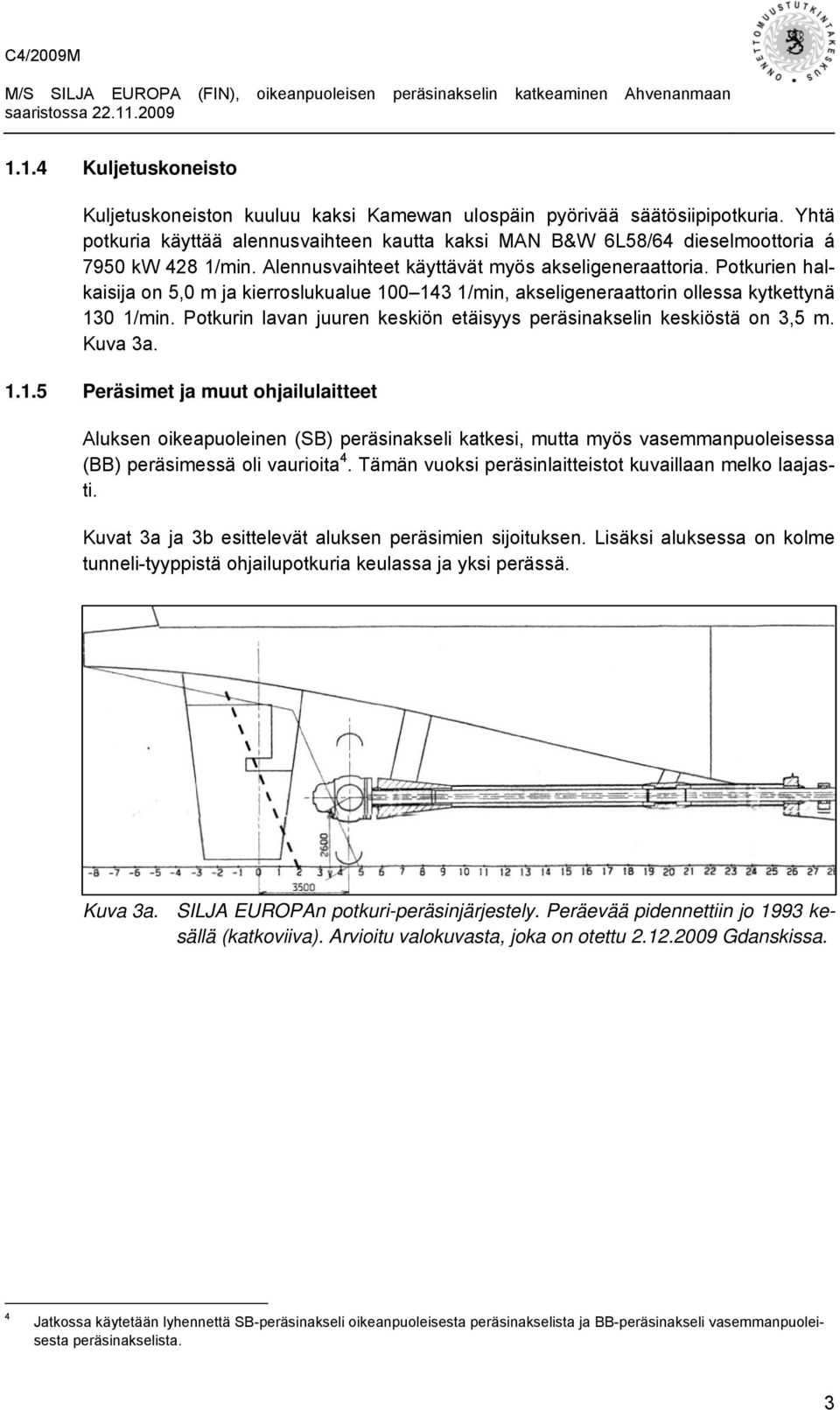 Potkurien halkaisija on 5,0 m ja kierroslukualue 10