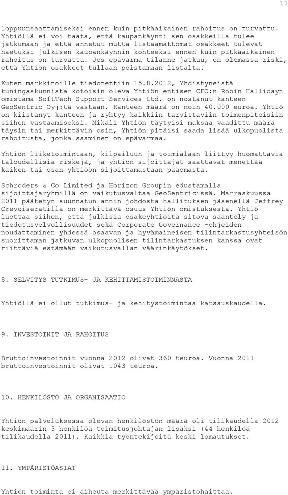 rahoitus on turvattu. Jos epävarma tilanne jatkuu, on olemassa riski, että Yhtiön osakkeet tullaan poistamaan listalta. Kuten markkinoille tiedotettiin 15.8.