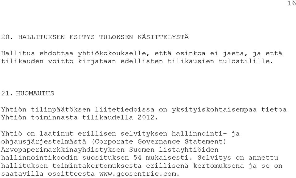 tulostilille. 21. HUOMAUTUS Yhtiön tilinpäätöksen liitetiedoissa on yksityiskohtaisempaa tietoa Yhtiön toiminnasta tilikaudella 2012.