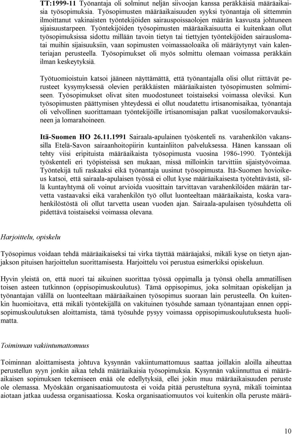 Työntekijöiden työsopimusten määräaikaisuutta ei kuitenkaan ollut työsopimuksissa sidottu millään tavoin tietyn tai tiettyjen työntekijöiden sairauslomatai muihin sijaisuuksiin, vaan sopimusten