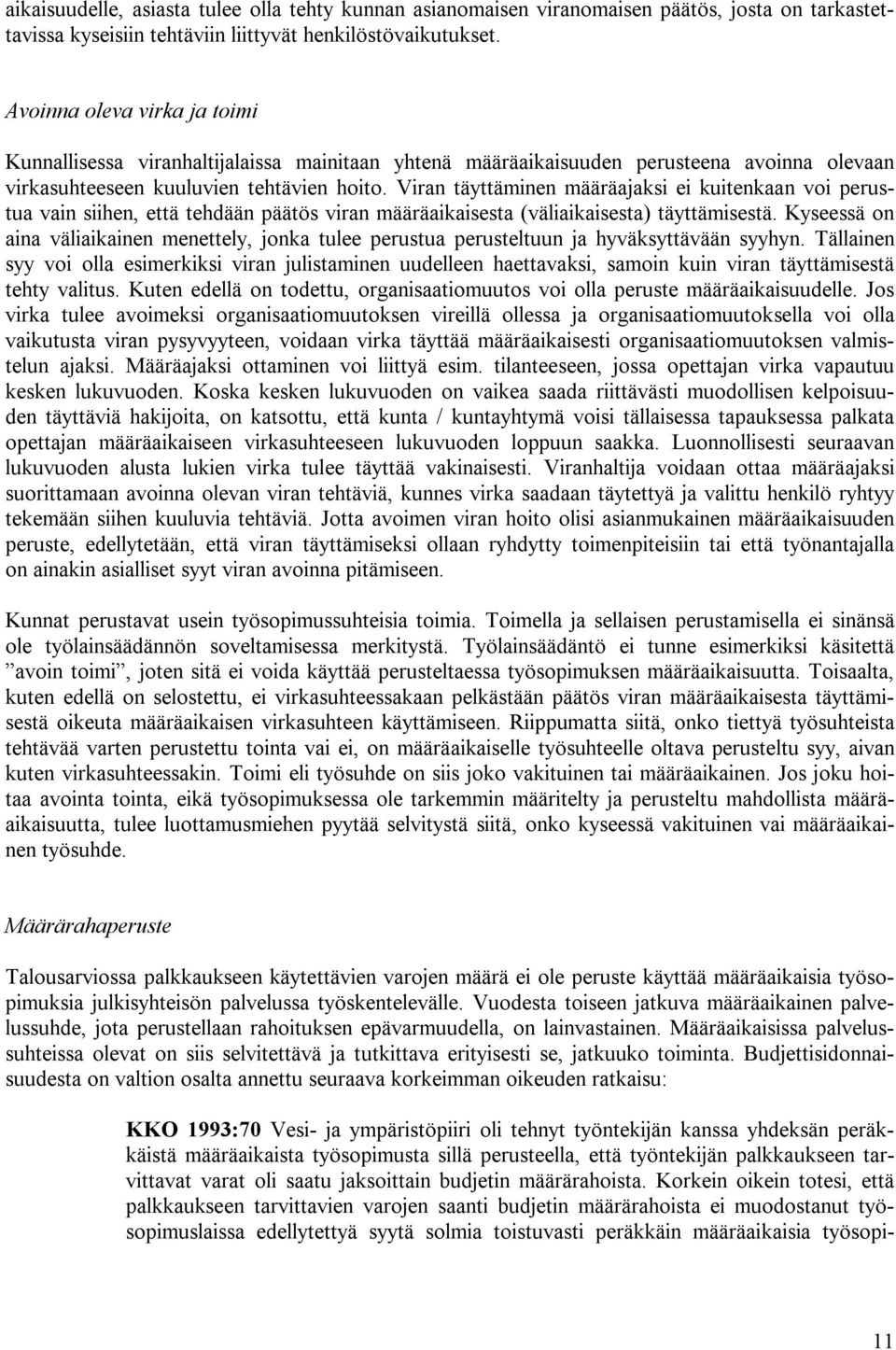 Viran täyttäminen määräajaksi ei kuitenkaan voi perustua vain siihen, että tehdään päätös viran määräaikaisesta (väliaikaisesta) täyttämisestä.