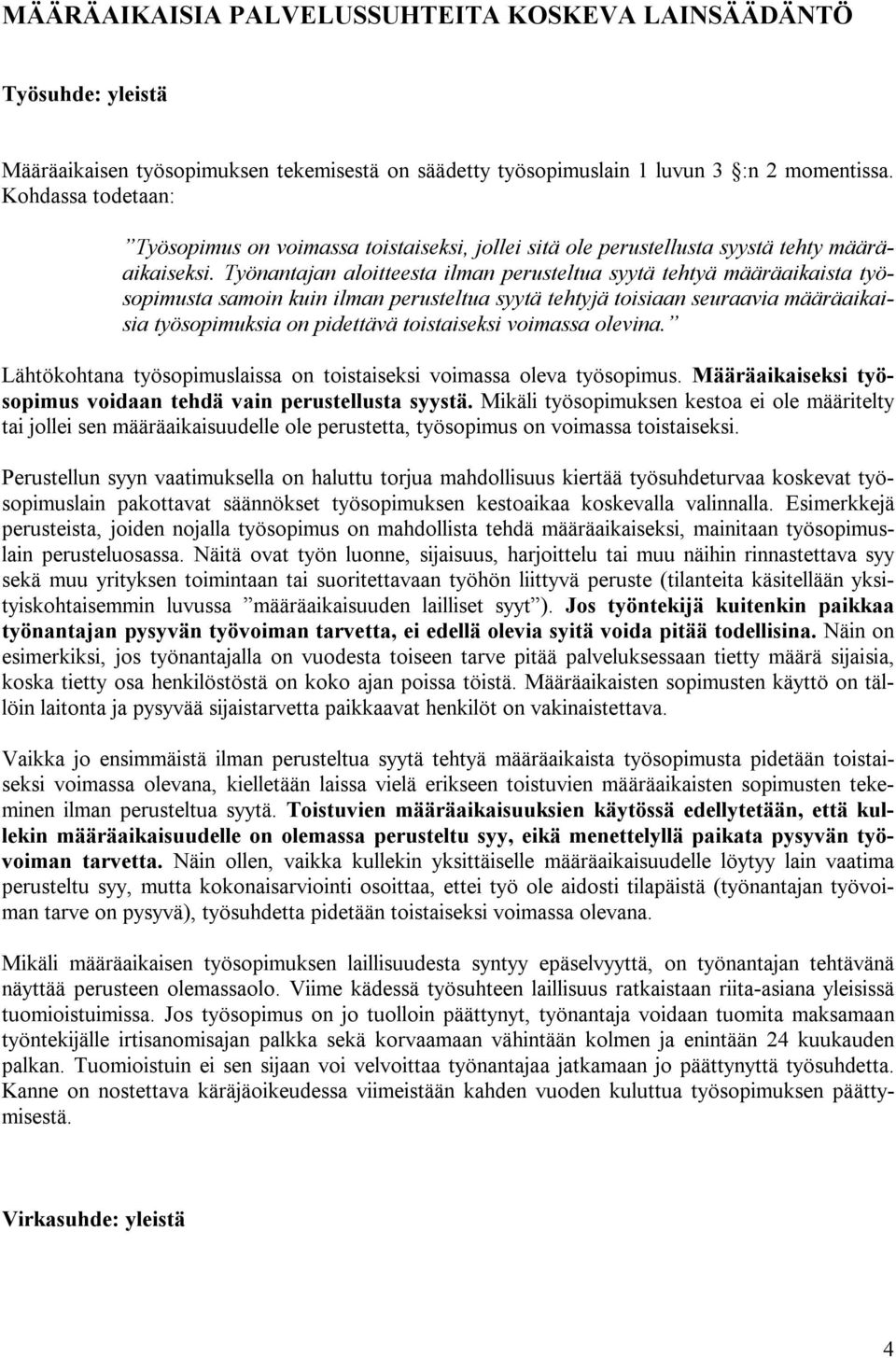 Työnantajan aloitteesta ilman perusteltua syytä tehtyä määräaikaista työsopimusta samoin kuin ilman perusteltua syytä tehtyjä toisiaan seuraavia määräaikaisia työsopimuksia on pidettävä toistaiseksi