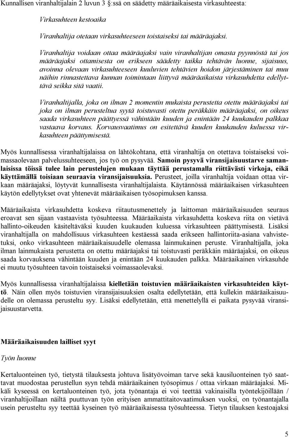 kuuluvien tehtävien hoidon järjestäminen tai muu näihin rinnastettava kunnan toimintaan liittyvä määräaikaista virkasuhdetta edellyttävä seikka sitä vaatii.