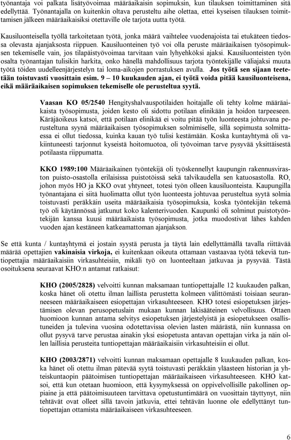 Kausiluonteisella työllä tarkoitetaan työtä, jonka määrä vaihtelee vuodenajoista tai etukäteen tiedossa olevasta ajanjaksosta riippuen.