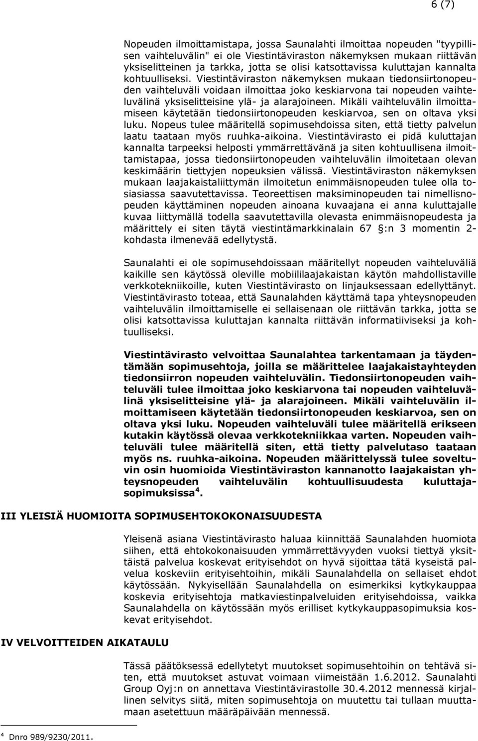 Viestintäviraston näkemyksen mukaan tiedonsiirtonopeuden vaihteluväli voidaan ilmoittaa joko keskiarvona tai nopeuden vaihteluvälinä yksiselitteisine ylä- ja alarajoineen.