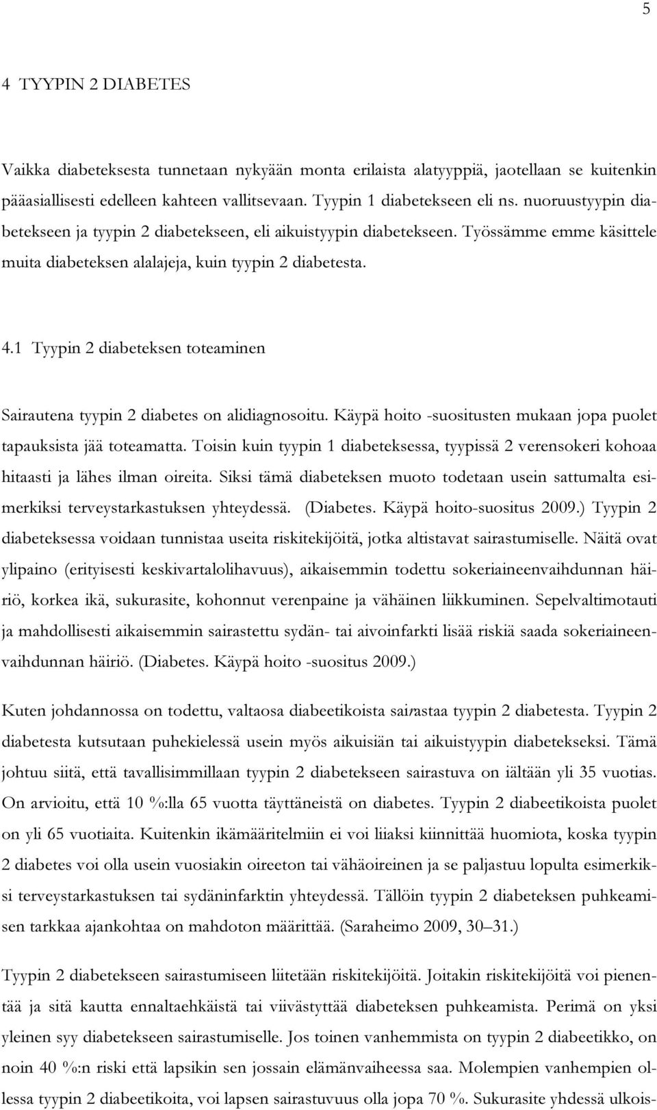 1 Tyypin 2 diabeteksen toteaminen Sairautena tyypin 2 diabetes on alidiagnosoitu. Käypä hoito -suositusten mukaan jopa puolet tapauksista jää toteamatta.