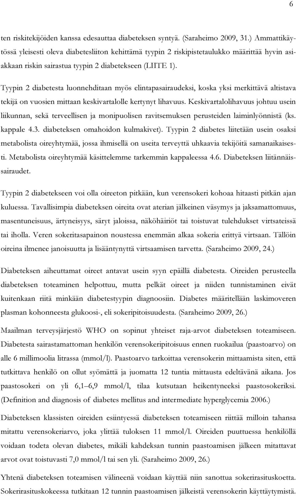 Tyypin 2 diabetesta luonnehditaan myös elintapasairaudeksi, koska yksi merkittävä altistava tekijä on vuosien mittaan keskivartalolle kertynyt lihavuus.