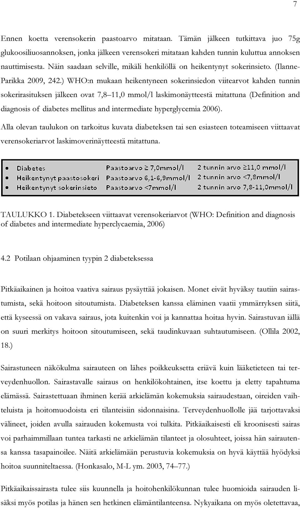 ) WHO:n mukaan heikentyneen sokerinsiedon viitearvot kahden tunnin sokerirasituksen jälkeen ovat 7,8 11,0 mmol/l laskimonäytteestä mitattuna (Definition and diagnosis of diabetes mellitus and