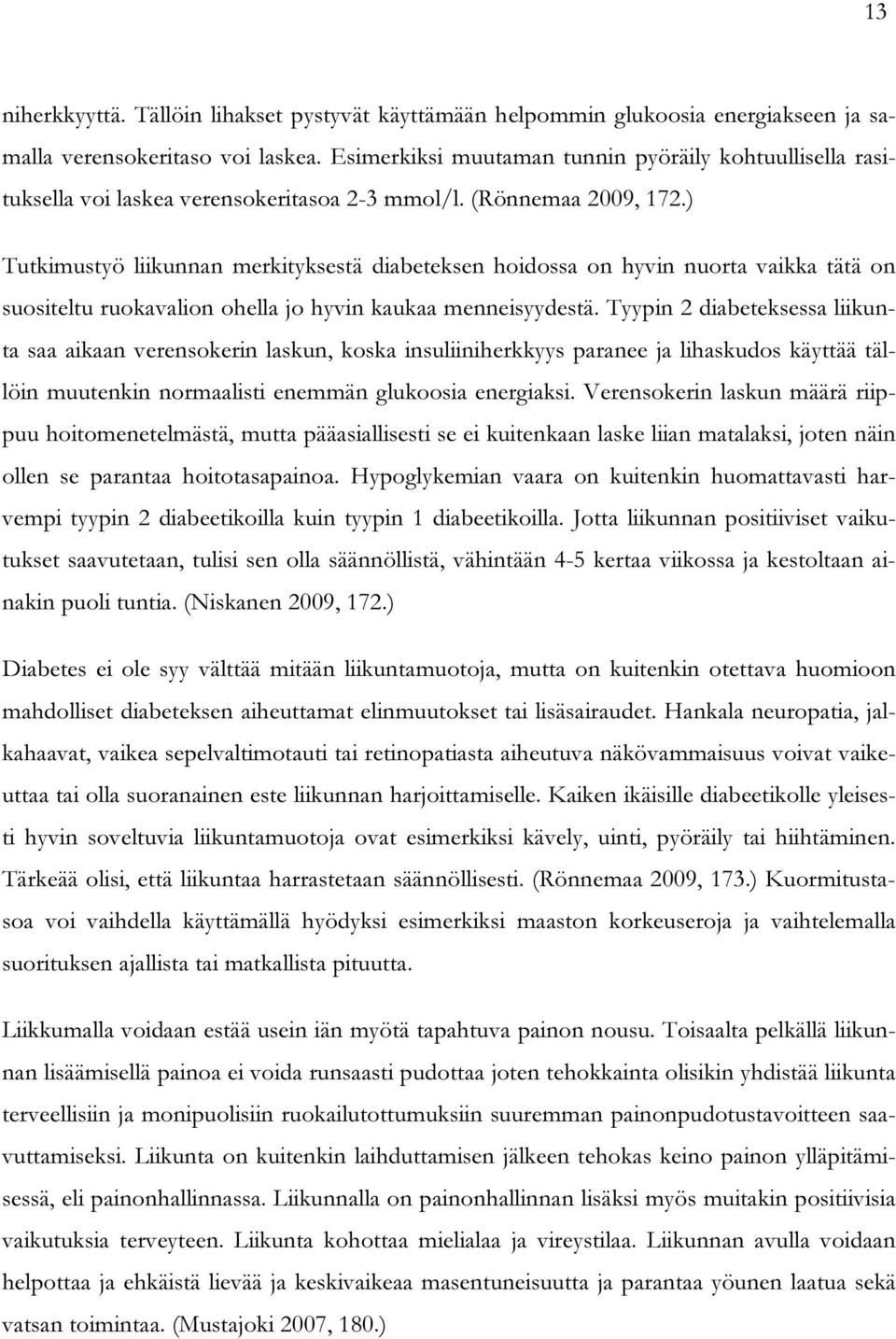 ) Tutkimustyö liikunnan merkityksestä diabeteksen hoidossa on hyvin nuorta vaikka tätä on suositeltu ruokavalion ohella jo hyvin kaukaa menneisyydestä.