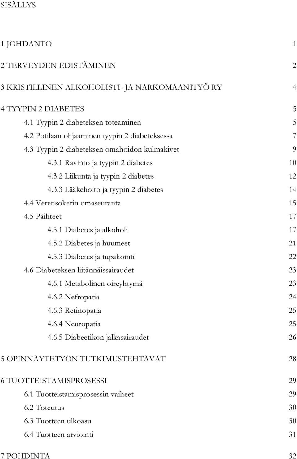 4 Verensokerin omaseuranta 15 4.5 Päihteet 17 4.5.1 Diabetes ja alkoholi 17 4.5.2 Diabetes ja huumeet 21 4.5.3 Diabetes ja tupakointi 22 4.6 Diabeteksen liitännäissairaudet 23 4.6.1 Metabolinen oireyhtymä 23 4.