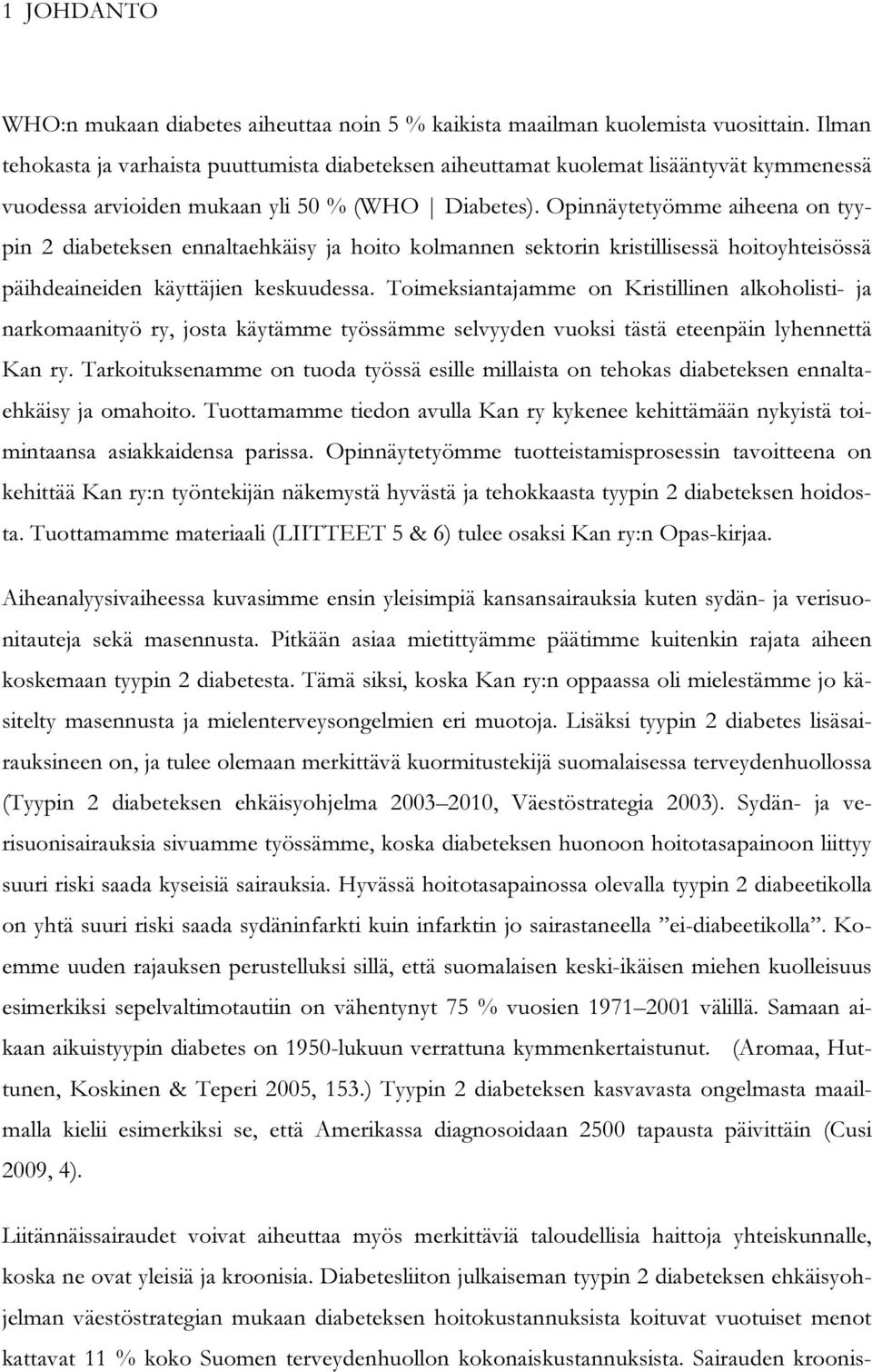 Opinnäytetyömme aiheena on tyypin 2 diabeteksen ennaltaehkäisy ja hoito kolmannen sektorin kristillisessä hoitoyhteisössä päihdeaineiden käyttäjien keskuudessa.