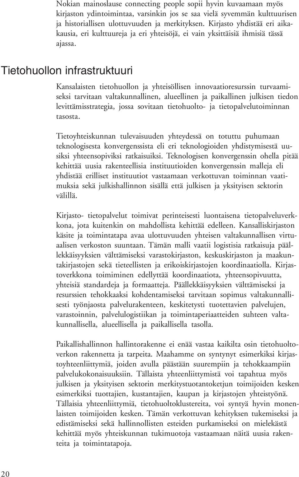 Tietohuollon infrastruktuuri Kansalaisten tietohuollon ja yhteisöllisen innovaatioresurssin turvaamiseksi tarvitaan valtakunnallinen, alueellinen ja paikallinen julkisen tiedon levittämisstrategia,