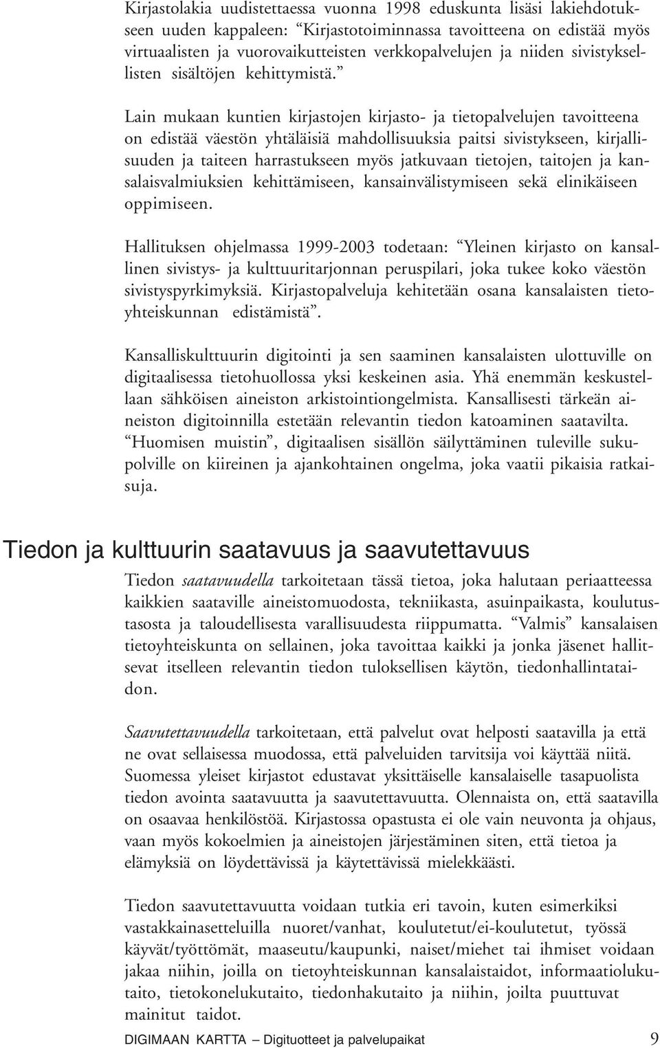 Lain mukaan kuntien kirjastojen kirjasto- ja tietopalvelujen tavoitteena on edistää väestön yhtäläisiä mahdollisuuksia paitsi sivistykseen, kirjallisuuden ja taiteen harrastukseen myös jatkuvaan