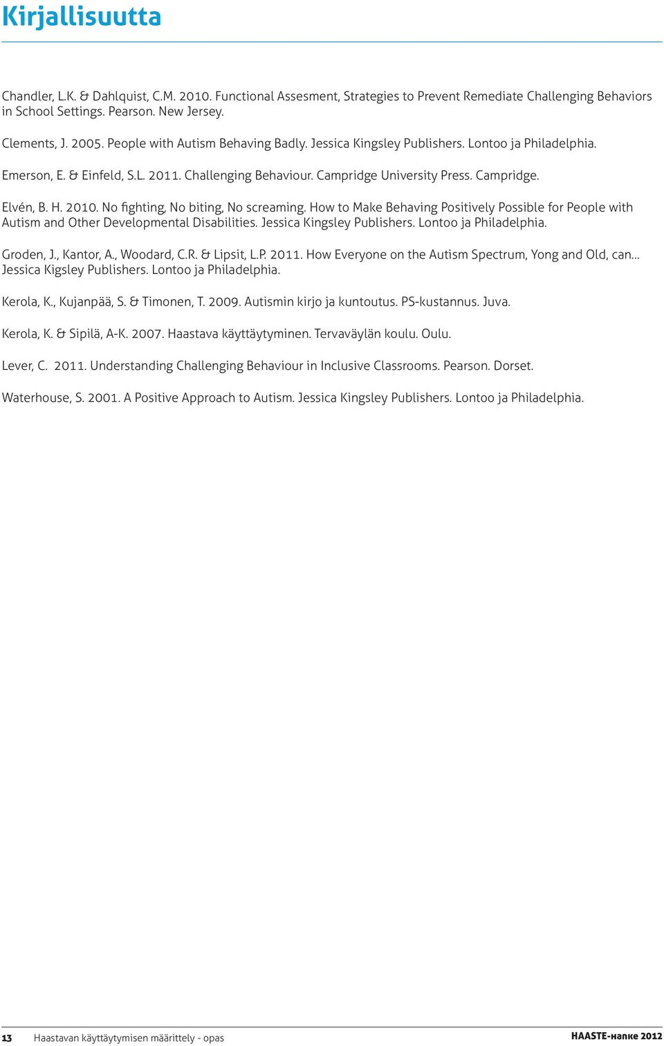 2010. No fighting, No biting, No screaming. How to Make Behaving Positively Possible for People with Autism and Other Developmental Disabilities. Jessica Kingsley Publishers. Lontoo ja Philadelphia.