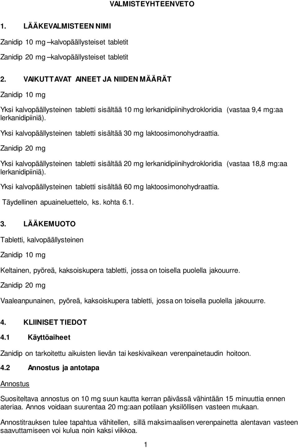 Yksi kalvopäällysteinen tabletti sisältää 30 mg laktoosimonohydraattia. Zanidip 20 mg Yksi kalvopäällysteinen tabletti sisältää 20 mg lerkanidipiinihydrokloridia (vastaa 18,8 mg:aa lerkanidipiiniä).