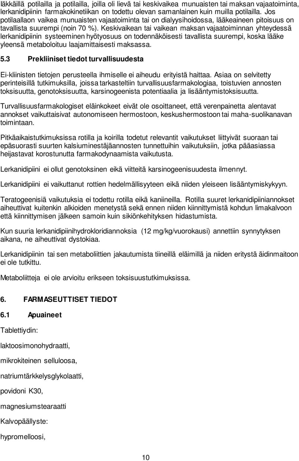 Keskivaikean tai vaikean maksan vajaatoiminnan yhteydessä lerkanidipiinin systeeminen hyötyosuus on todennäköisesti tavallista suurempi, koska lääke yleensä metaboloituu laajamittaisesti maksassa. 5.