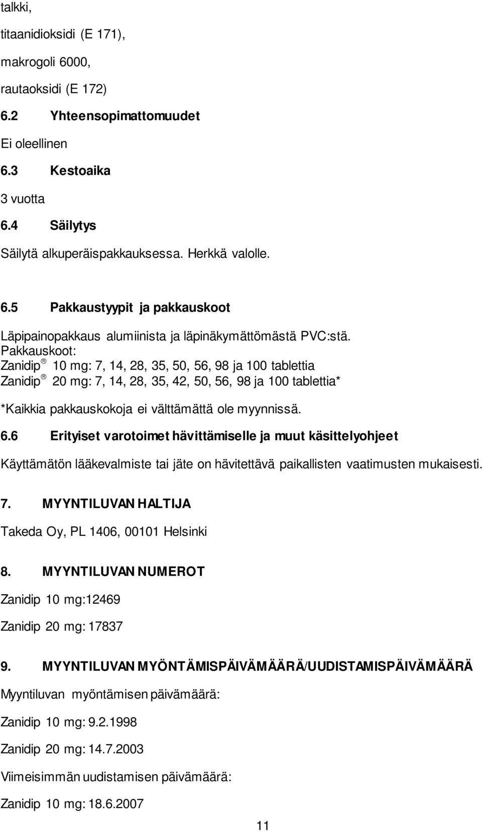 6 Erityiset varotoimet hävittämiselle ja muut käsittelyohjeet Käyttämätön lääkevalmiste tai jäte on hävitettävä paikallisten vaatimusten mukaisesti. 7.