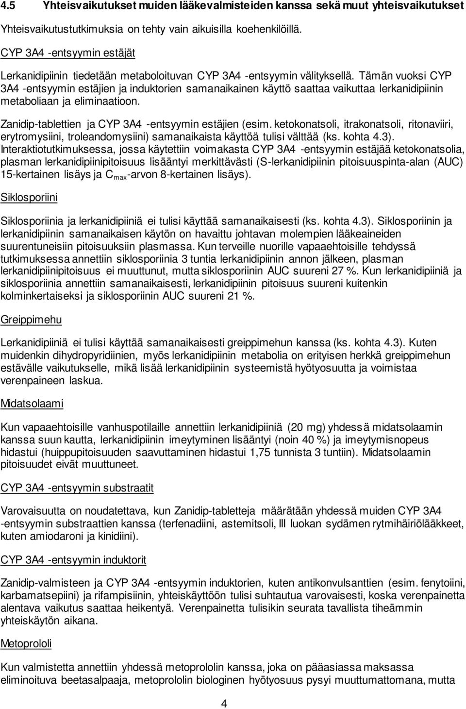 Tämän vuoksi CYP 3A4 -entsyymin estäjien ja induktorien samanaikainen käyttö saattaa vaikuttaa lerkanidipiinin metaboliaan ja eliminaatioon. Zanidip-tablettien ja CYP 3A4 -entsyymin estäjien (esim.