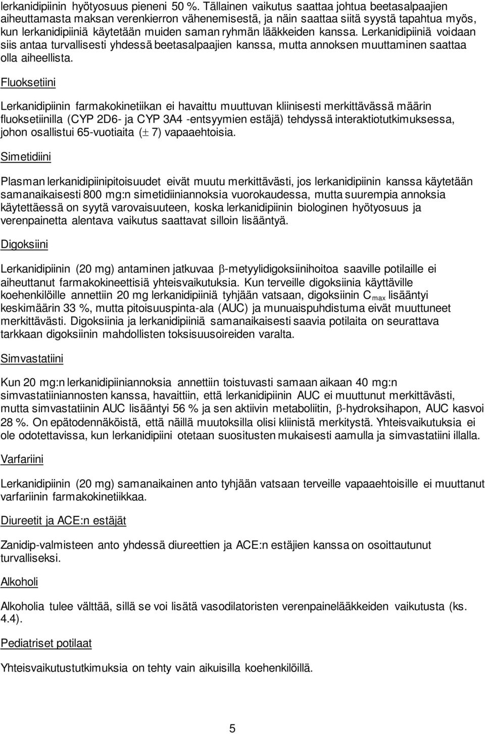 lääkkeiden kanssa. Lerkanidipiiniä voidaan siis antaa turvallisesti yhdessä beetasalpaajien kanssa, mutta annoksen muuttaminen saattaa olla aiheellista.