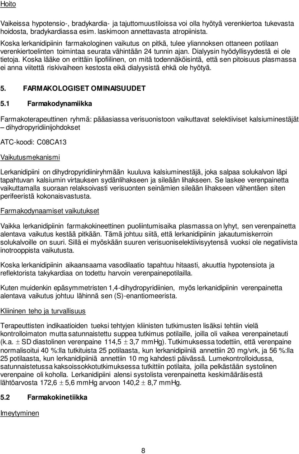 Koska lääke on erittäin lipofiilinen, on mitä todennäköisintä, että sen pitoisuus plasmassa ei anna viitettä riskivaiheen kestosta eikä dialyysistä ehkä ole hyötyä. 5. FARMAKOLOGISET OMINAISUUDET 5.