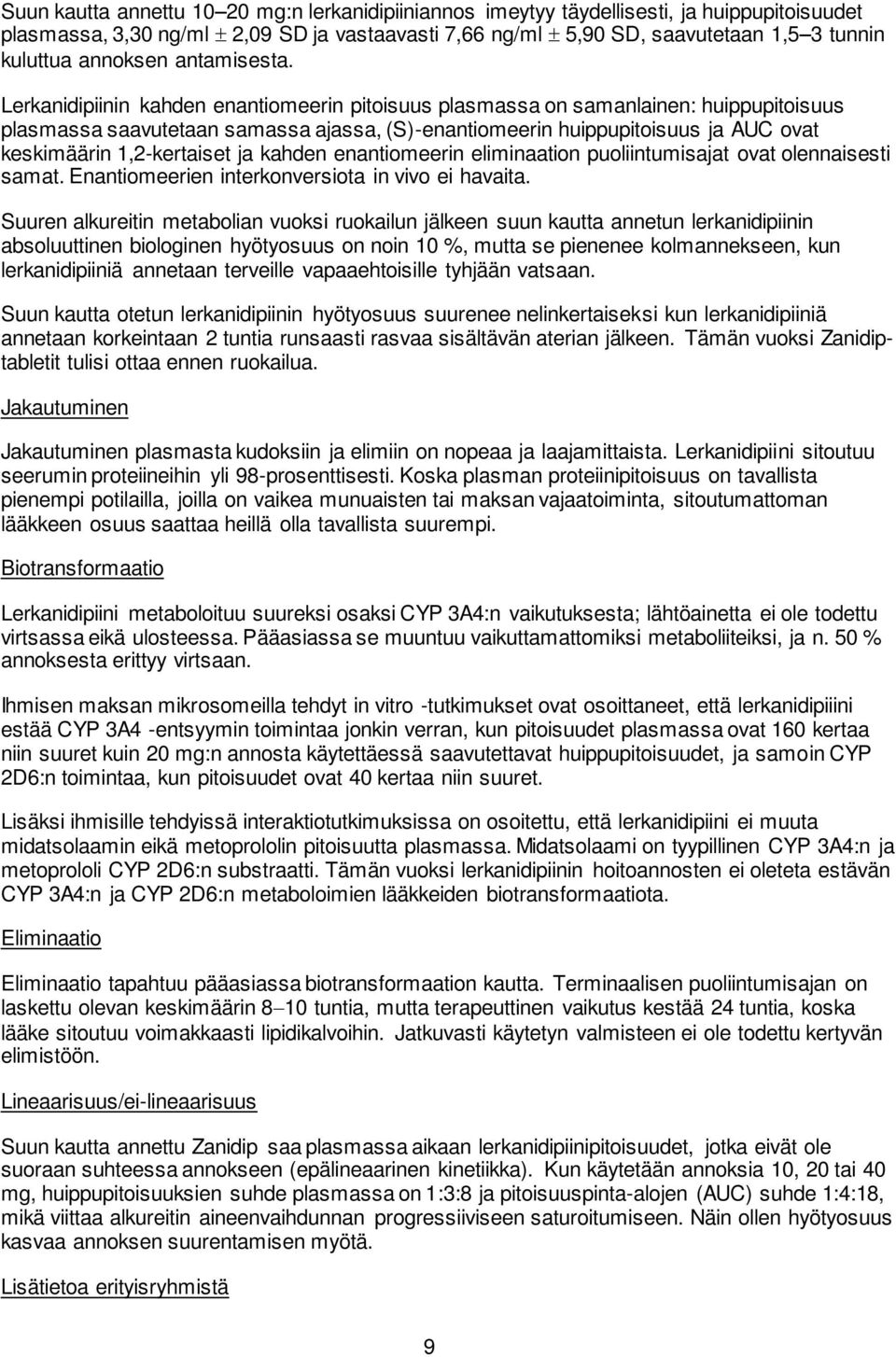 Lerkanidipiinin kahden enantiomeerin pitoisuus plasmassa on samanlainen: huippupitoisuus plasmassa saavutetaan samassa ajassa, (S)-enantiomeerin huippupitoisuus ja AUC ovat keskimäärin 1,2-kertaiset