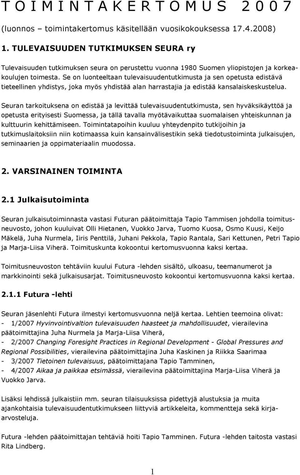 Se on luonteeltaan tulevaisuudentutkimusta ja sen opetusta edistävä tieteellinen yhdistys, joka myös yhdistää alan harrastajia ja edistää kansalaiskeskustelua.