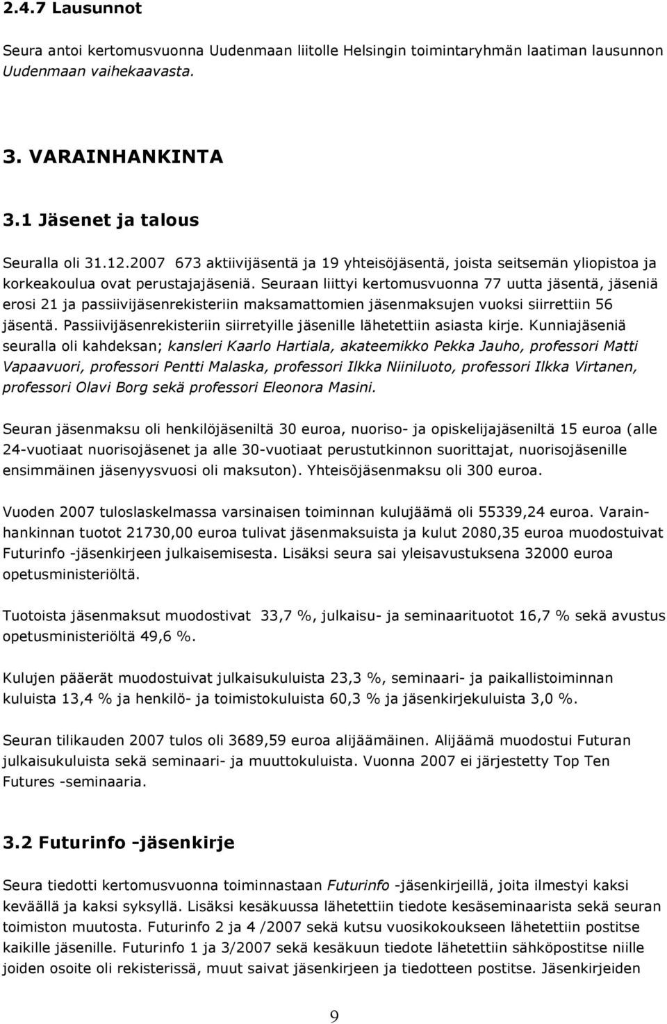 Seuraan liittyi kertomusvuonna 77 uutta jäsentä, jäseniä erosi 21 ja passiivijäsenrekisteriin maksamattomien jäsenmaksujen vuoksi siirrettiin 56 jäsentä.