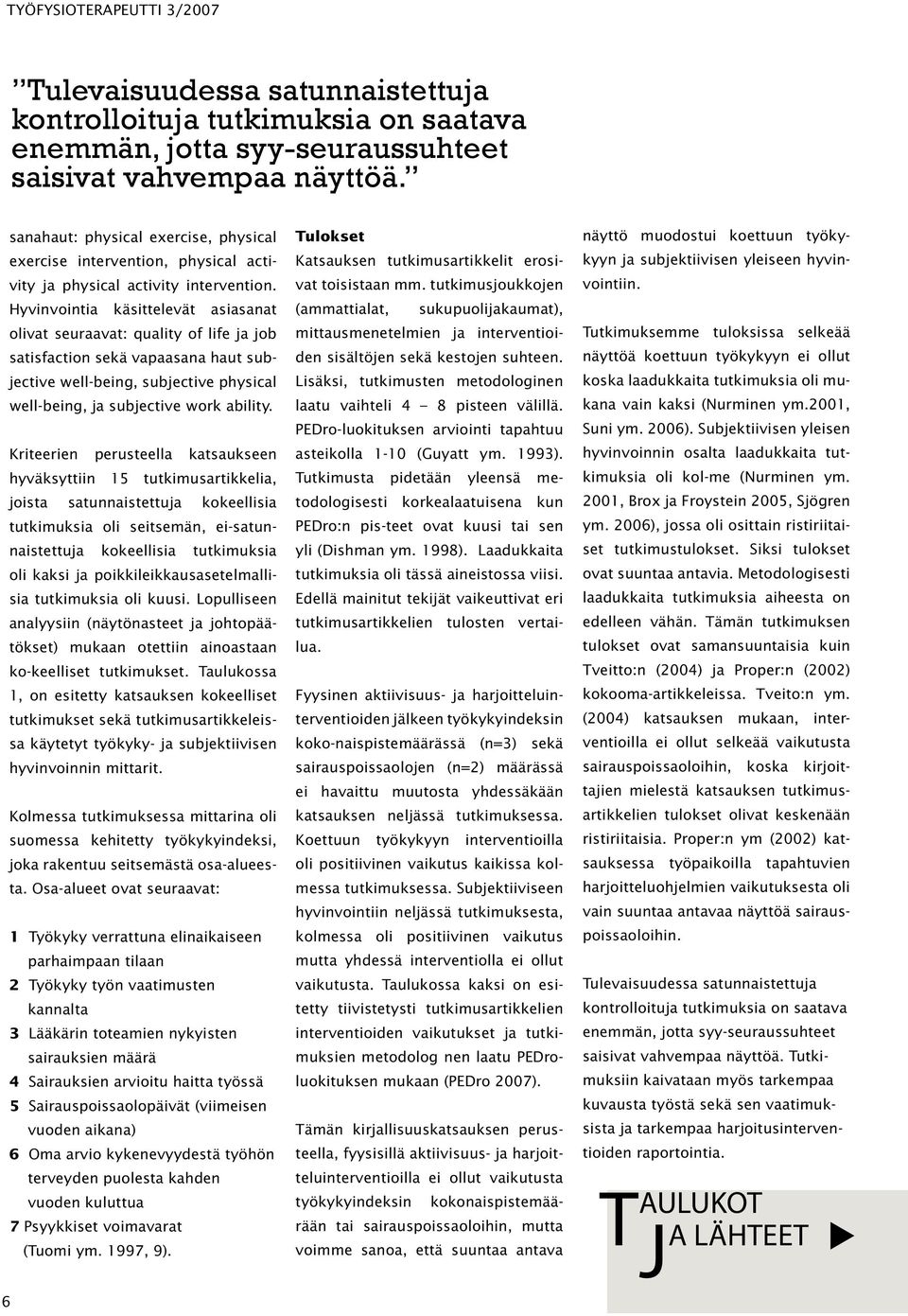 Hyvinvointia käsittelevät asiasanat olivat seuraavat: quality of life ja job satisfaction sekä vapaasana haut subjective well-being, subjective physical well-being, ja subjective work ability.