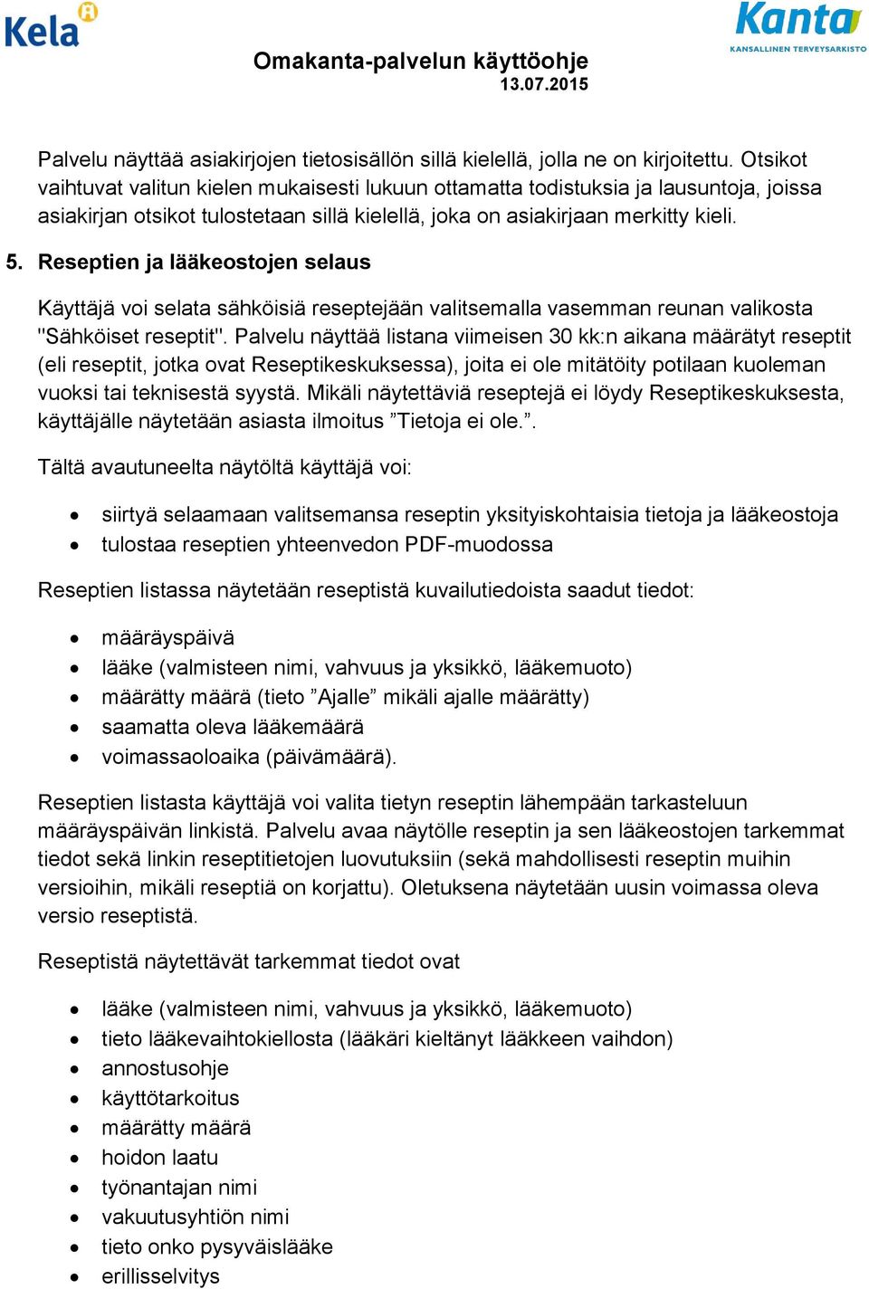 Reseptien ja lääkeostojen selaus Käyttäjä voi selata sähköisiä reseptejään valitsemalla vasemman reunan valikosta "Sähköiset reseptit".