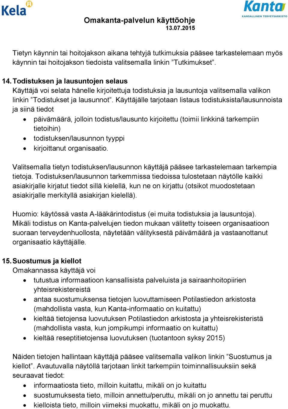 Käyttäjälle tarjotaan listaus todistuksista/lausunnoista ja siinä tiedot päivämäärä, jolloin todistus/lausunto kirjoitettu (toimii linkkinä tarkempiin tietoihin) todistuksen/lausunnon tyyppi