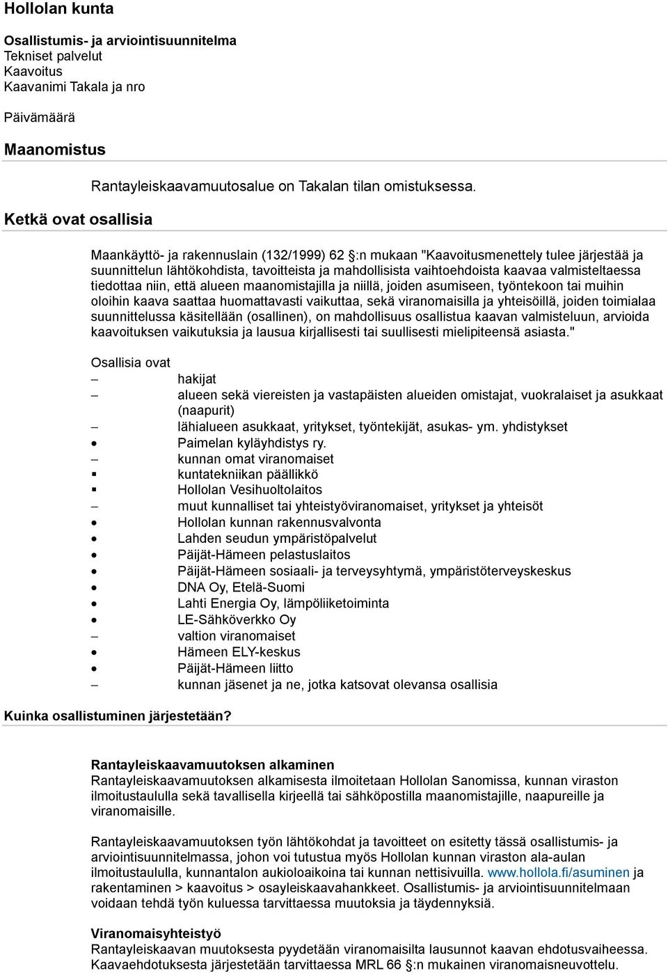 alueen maanomistajilla ja niillä, joiden asumiseen, työntekoon tai muihin oloihin kaava saattaa huomattavasti vaikuttaa, sekä viranomaisilla ja yhteisöillä, joiden toimialaa suunnittelussa