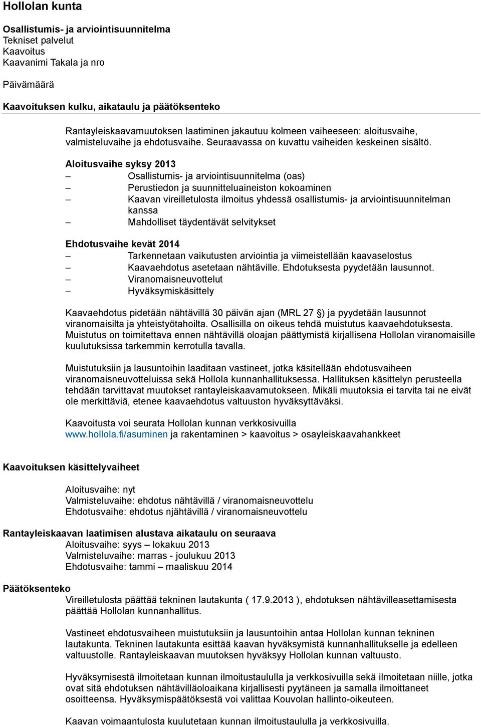 Aloitusvaihe syksy 2013 (oas) Perustiedon ja suunnitteluaineiston kokoaminen Kaavan vireilletulosta ilmoitus yhdessä osallistumis- ja arviointisuunnitelman kanssa Mahdolliset täydentävät selvitykset