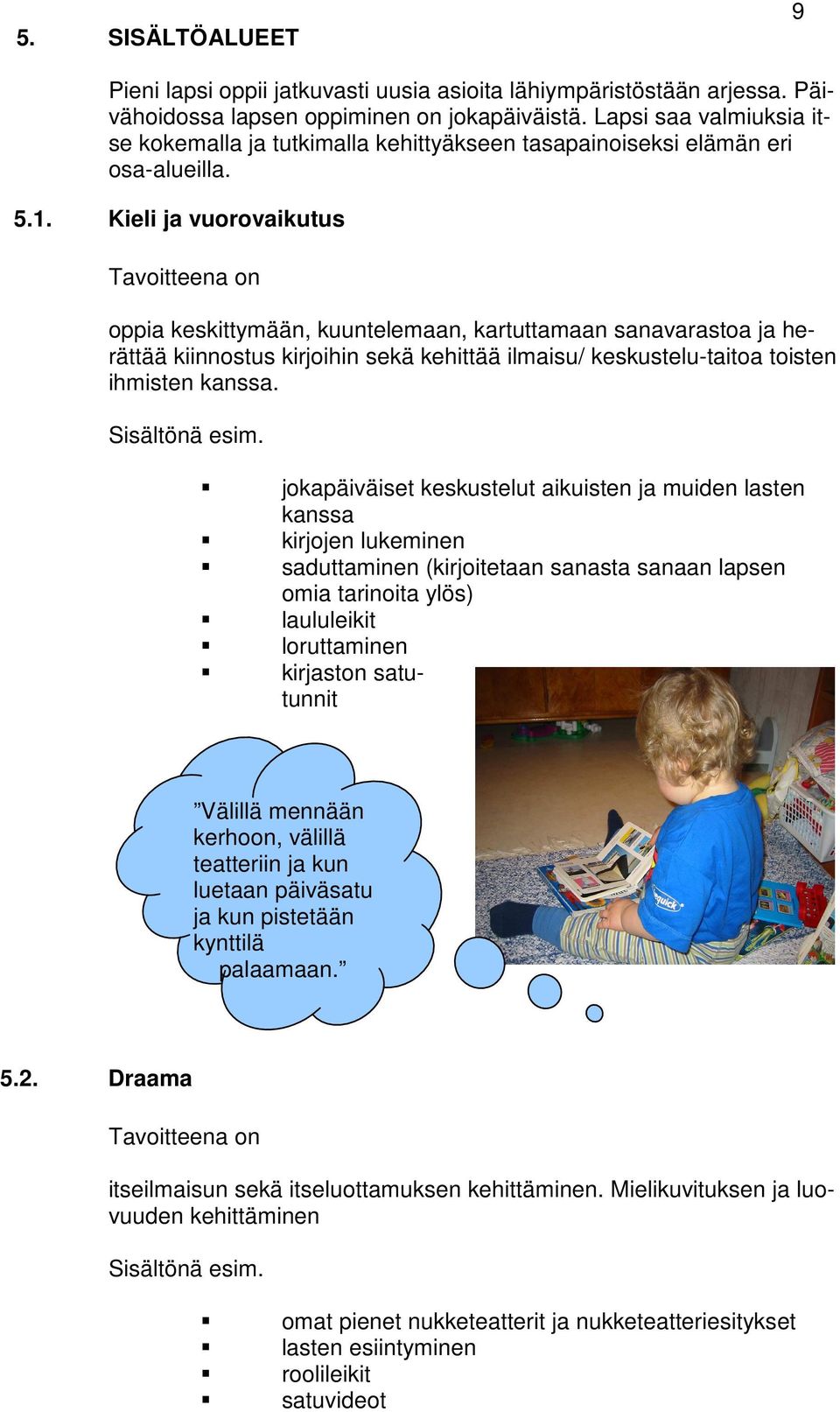 Kieli ja vuorovaikutus Tavoitteena on oppia keskittymään, kuuntelemaan, kartuttamaan sanavarastoa ja herättää kiinnostus kirjoihin sekä kehittää ilmaisu/ keskustelu-taitoa toisten ihmisten kanssa.