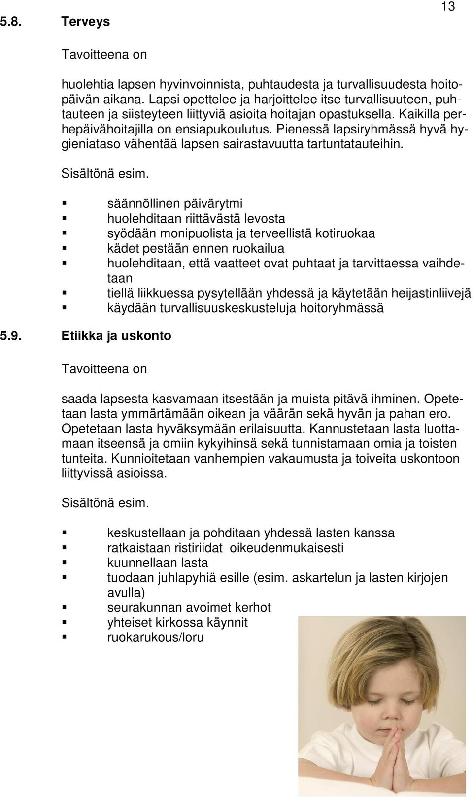 Pienessä lapsiryhmässä hyvä hygieniataso vähentää lapsen sairastavuutta tartuntatauteihin.