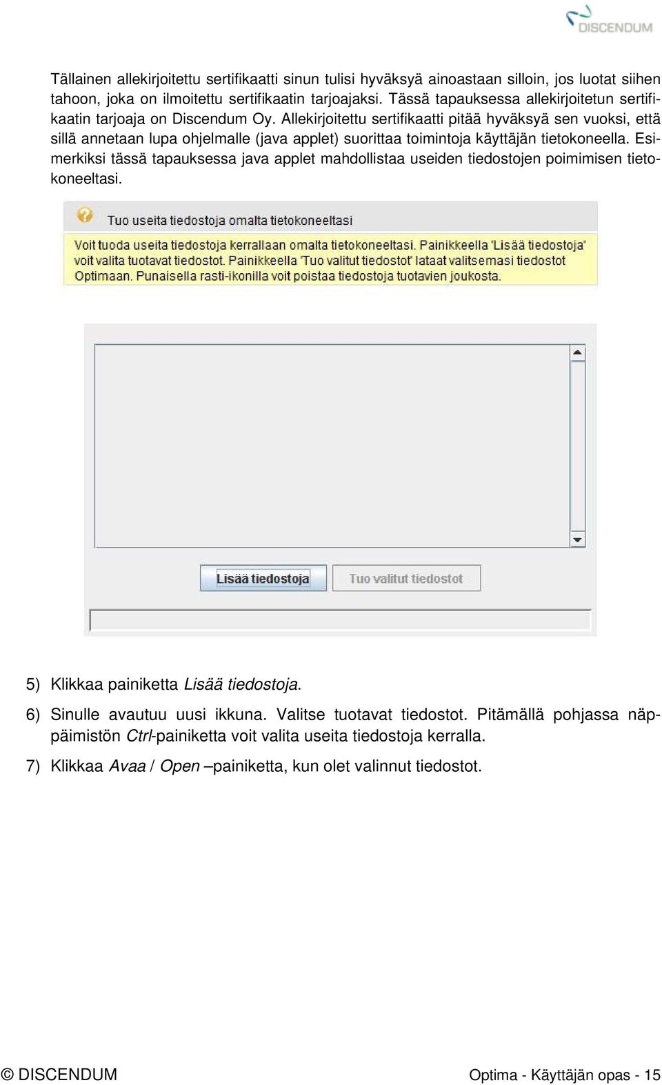 Allekirjoitettu sertifikaatti pitää hyväksyä sen vuoksi, että sillä annetaan lupa ohjelmalle (java applet) suorittaa toimintoja käyttäjän tietokoneella.