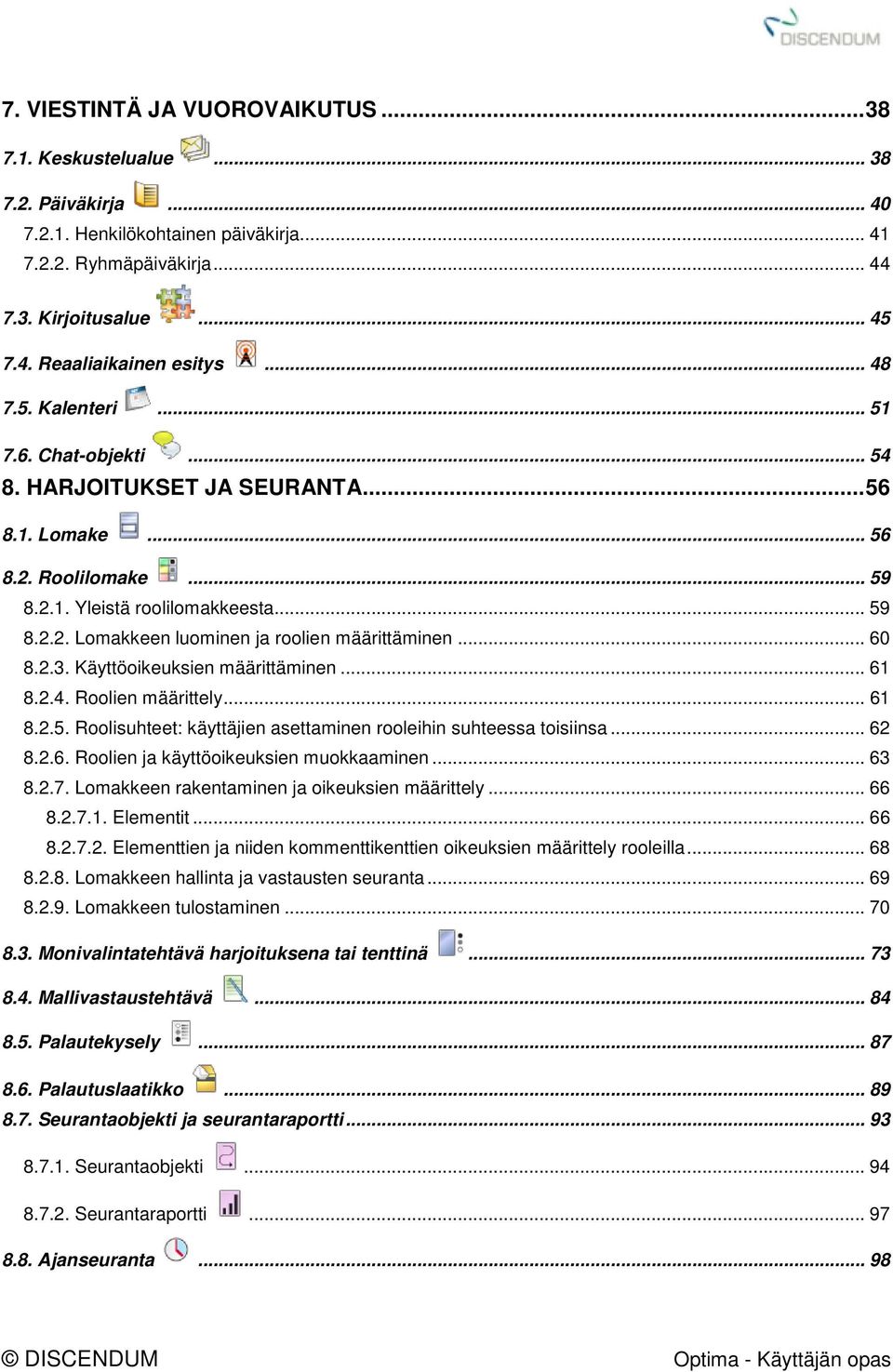 .. 60 8.2.3. Käyttöoikeuksien määrittäminen... 61 8.2.4. Roolien määrittely... 61 8.2.5. Roolisuhteet: käyttäjien asettaminen rooleihin suhteessa toisiinsa... 62 8.2.6. Roolien ja käyttöoikeuksien muokkaaminen.