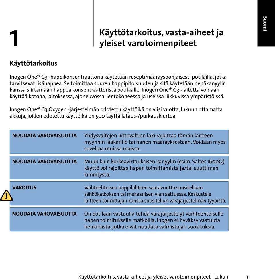 Inogen One G3 -laitetta voidaan käyttää kotona, laitoksessa, ajoneuvossa, lentokoneessa ja useissa liikkuvissa ympäristöissä.