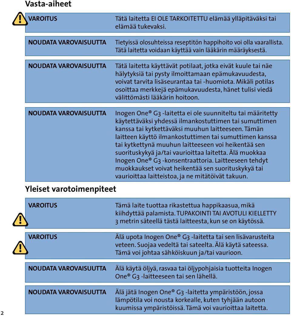 Tätä laitetta käyttävät potilaat, jotka eivät kuule tai näe hälytyksiä tai pysty ilmoittamaan epämukavuudesta, voivat tarvita lisäseurantaa tai -huomiota.