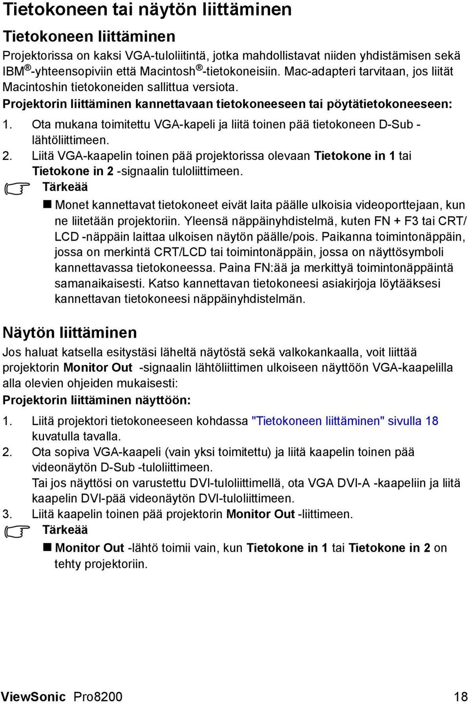 Ota mukana toimitettu VGA-kapeli ja liitä toinen pää tietokoneen D-Sub - lähtöliittimeen. 2.