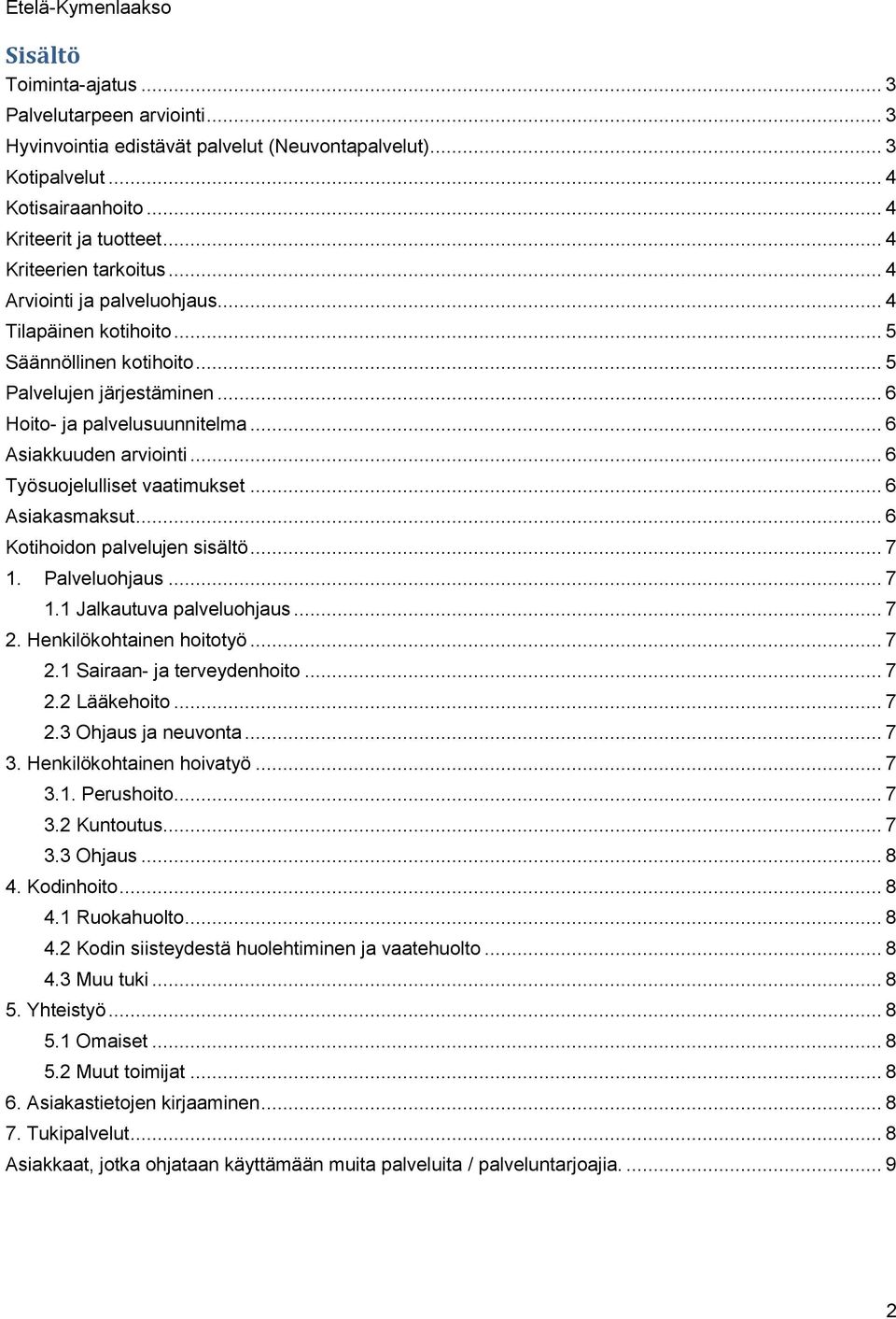 .. 6 Asiakkuuden arviointi... 6 Työsuojelulliset vaatimukset... 6 Asiakasmaksut... 6 Kotihoidon palvelujen sisältö... 7 1. Palveluohjaus... 7 1.1 Jalkautuva palveluohjaus... 7 2.