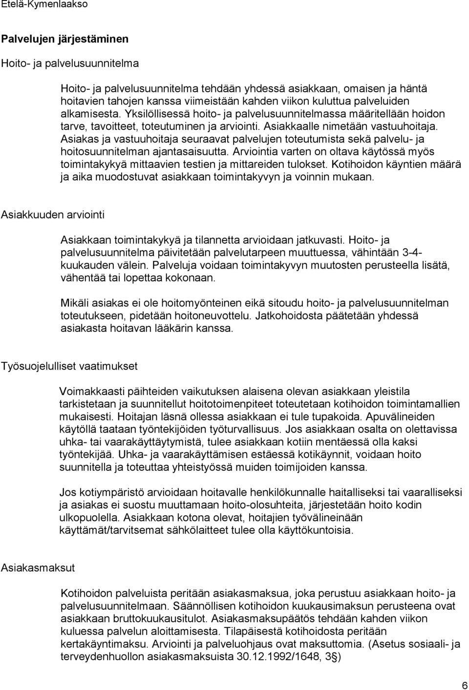 Asiakas ja vastuuhoitaja seuraavat palvelujen toteutumista sekä palvelu- ja hoitosuunnitelman ajantasaisuutta.