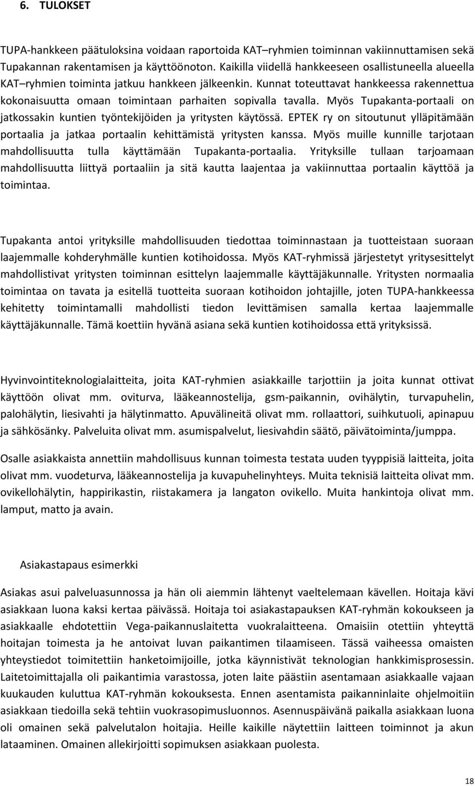 Kunnat toteuttavat hankkeessa rakennettua kokonaisuutta omaan toimintaan parhaiten sopivalla tavalla. Myös Tupakanta-portaali on jatkossakin kuntien työntekijöiden ja yritysten käytössä.