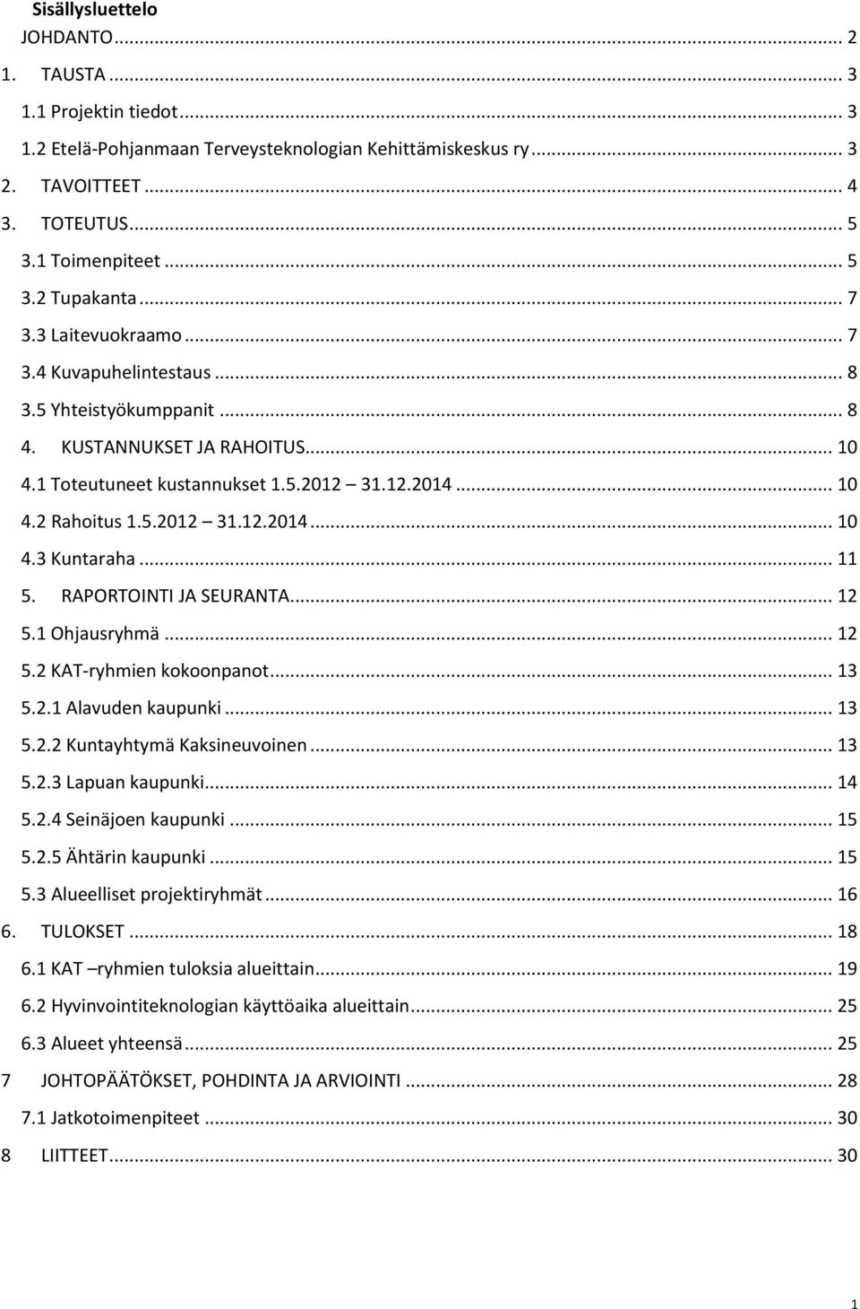 .. 11 5. RAPORTOINTI JA SEURANTA... 12 5.1 Ohjausryhmä... 12 5.2 KAT-ryhmien kokoonpanot... 13 5.2.1 Alavuden kaupunki... 13 5.2.2 Kuntayhtymä Kaksineuvoinen... 13 5.2.3 Lapuan kaupunki... 14 5.2.4 Seinäjoen kaupunki.