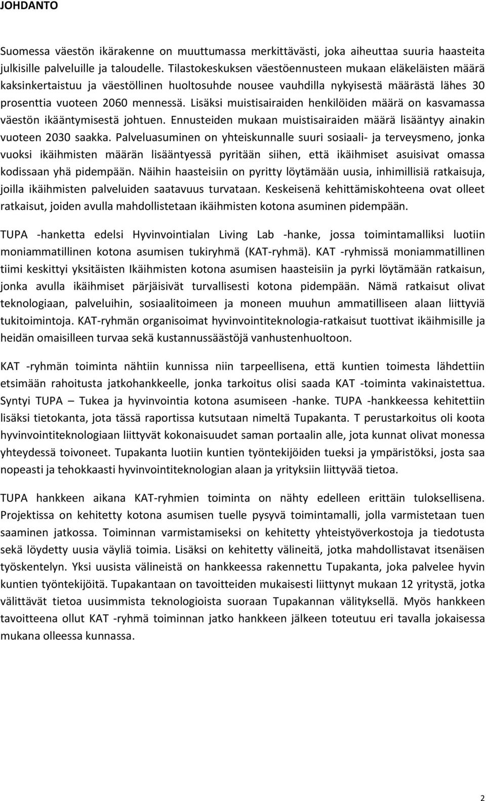 Lisäksi muistisairaiden henkilöiden määrä on kasvamassa väestön ikääntymisestä johtuen. Ennusteiden mukaan muistisairaiden määrä lisääntyy ainakin vuoteen 2030 saakka.