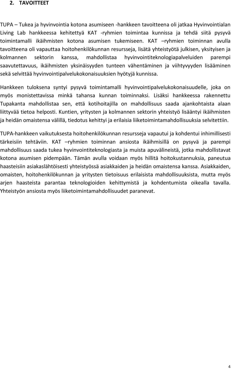 KAT ryhmien toiminnan avulla tavoitteena oli vapauttaa hoitohenkilökunnan resursseja, lisätä yhteistyötä julkisen, yksityisen ja kolmannen sektorin kanssa, mahdollistaa