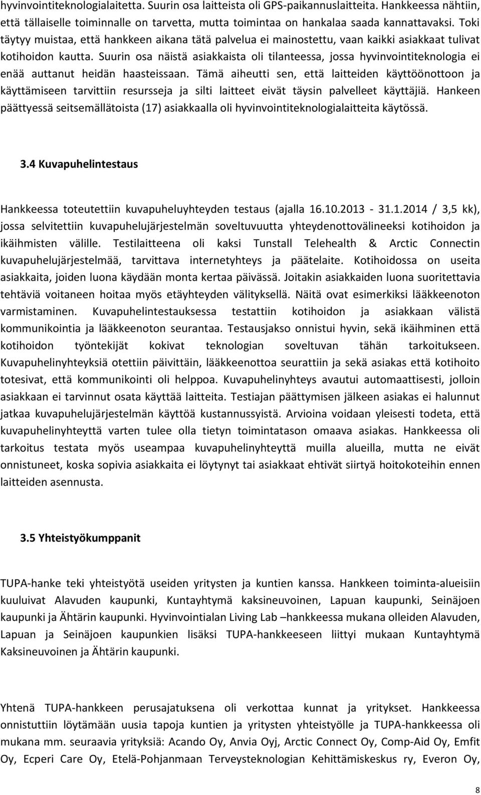 Suurin osa näistä asiakkaista oli tilanteessa, jossa hyvinvointiteknologia ei enää auttanut heidän haasteissaan.