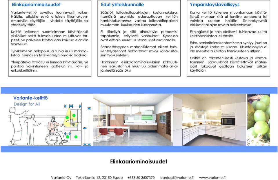 Työskentelyn helppous ja turvallisuus mahdollistaa itsenäisen työskentelyn omassa kodissa. Yleispätevä ratkaisu ei leimaa käyttäjiään. Se poistaa vakiintuneen jaottelun ns.